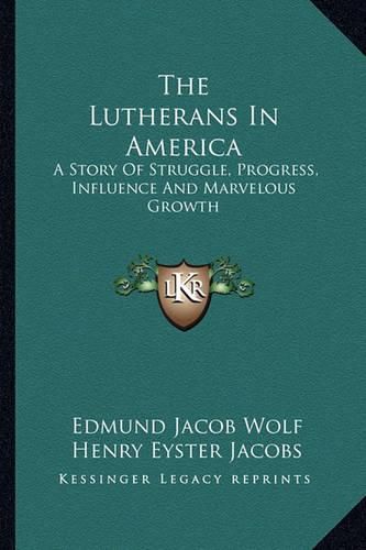 Cover image for The Lutherans in America: A Story of Struggle, Progress, Influence and Marvelous Growth