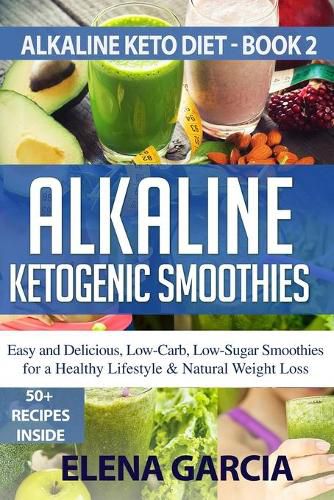 Cover image for Alkaline Ketogenic Smoothies: Easy and Delicious, Low-Carb, Low-Sugar Smoothies for a Healthy Lifestyle & Natural Weight Loss