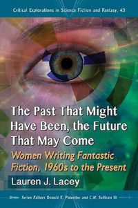 Cover image for The Past That Might Have Been, the Future That May Come: Women Writing Fantastic Fiction, 1960s to the Present