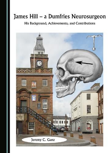 Cover image for James Hill, a Dumfries Neurosurgeon: His Background, Achievements, and Contributions