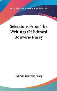 Cover image for Selections from the Writings of Edward Bouverie Pusey