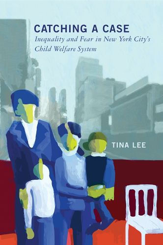 Cover image for Catching a Case: Inequality and Fear in New York City's Child Welfare System