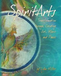 Cover image for Spiritarts, Transformation Through Creating Art, Music and Dance