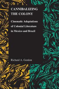 Cover image for Cannibalizing the Colony: Cinematic Adaptations of Colonial Literature in Mexico and Brazil