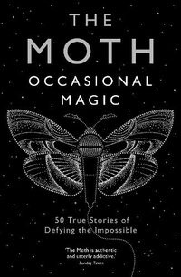 Cover image for The Moth: Occasional Magic: 50 True Stories of Defying the Impossible