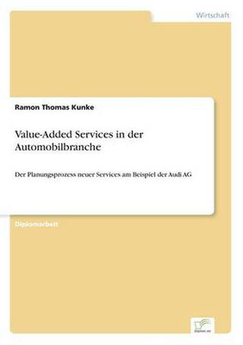 Cover image for Value-Added Services in der Automobilbranche: Der Planungsprozess neuer Services am Beispiel der Audi AG