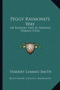 Cover image for Peggy Raymond's Way: Or Blossom Time at Friendly Terrace (1922)