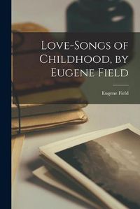 Cover image for Love-songs of Childhood, by Eugene Field