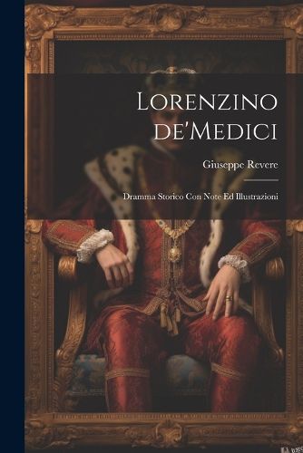 Cover image for Lorenzino de'Medici; dramma storico con note ed illustrazioni