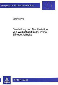 Cover image for Darstellung Und Manifestation Von Weiblichkeit in Der Prosa Elfriede Jelineks