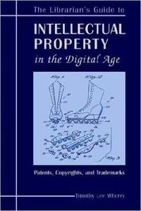 Cover image for The Librarian's Guide to Intellectual Property in the Digital Age: Copyrights, Patents and Trademarks