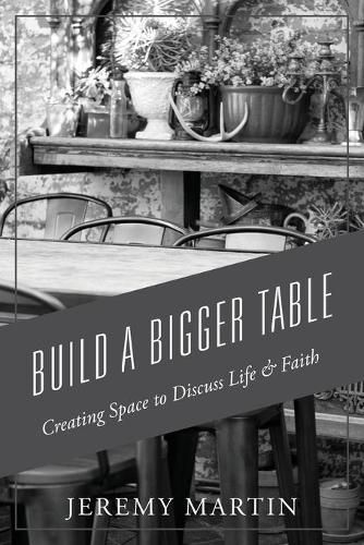 Cover image for Build A Bigger Table: Creating Space to Discuss Life & Faith