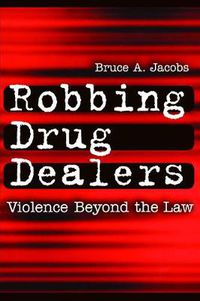 Cover image for Robbing Drug Dealers: Violence beyond the Law