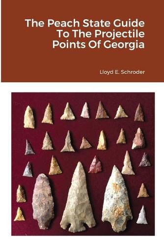 Cover image for The Peach State Guide To The Projectile Points Of Georgia