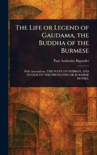 Cover image for The Life or Legend of Gaudama, the Buddha of the Burmese