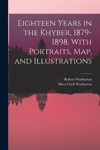 Eighteen Years in the Khyber, 1879-1898. With Portraits, map, and Illustrations