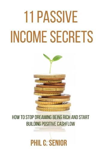 Cover image for 11 Passive Income Secrets: How To Stop Dreaming Being Rich And Start Building Positive Cashflow