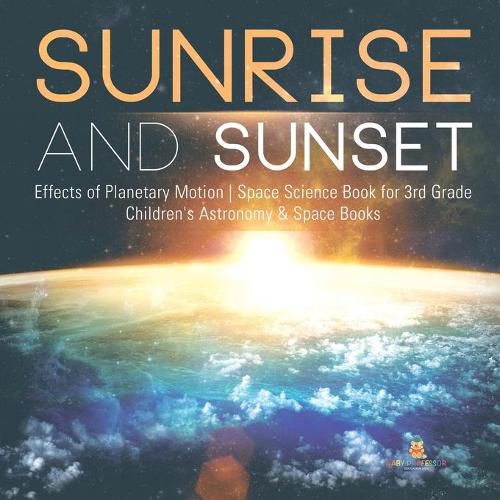 Cover image for Sunrise and Sunset Effects of Planetary Motion Space Science Book for 3rd Grade Children's Astronomy & Space Books