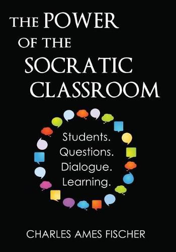 Cover image for The Power of the Socratic Classroom: Students. Questions. Dialogue. Learning.