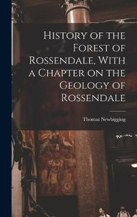 Cover image for History of the Forest of Rossendale, With a Chapter on the Geology of Rossendale