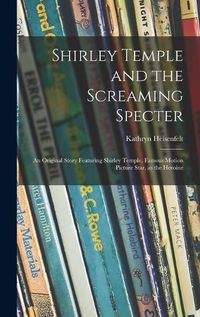 Cover image for Shirley Temple and the Screaming Specter: an Original Story Featuring Shirley Temple, Famous Motion Picture Star, as the Heroine