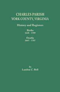 Cover image for Charles Parish, York County, Virginia. History and Registers: BIrths 1648-1789, Deaths 1665-1787