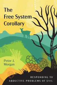 Cover image for The Free System Corollary: Responding to Abductive Problems of Evil