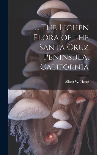 Cover image for ... The Lichen Flora of the Santa Cruz Peninsula, California