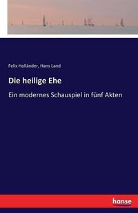 Cover image for Die heilige Ehe: Ein modernes Schauspiel in funf Akten