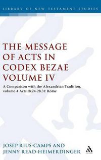 Cover image for The Message of Acts in Codex Bezae (vol 4): A Comparison with the Alexandrian Tradition, volume 4 Acts 18.24-28.31: Rome