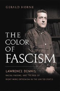 Cover image for The Color of Fascism: Lawrence Dennis, Racial Passing, and the Rise of Right-wing Extremism in the United States