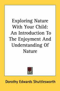 Cover image for Exploring Nature with Your Child: An Introduction to the Enjoyment and Understanding of Nature