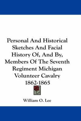 Cover image for Personal and Historical Sketches and Facial History Of, and By, Members of the Seventh Regiment Michigan Volunteer Cavalry 1862-1865