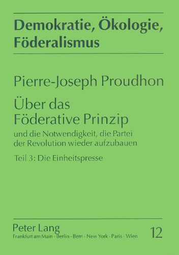 Ueber Das Foederative Prinzip: Und Die Notwendigkeit, Die Partei Der Revolution Wieder Aufzubauen. Teil 3: Die Einheitspresse