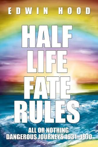 Cover image for Half Life Fate Rules: All or Nothing Dangerous Journeys 1931-1970