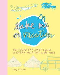 Cover image for Take Me on Vacation: The Young Explorer's Guide to Every Vacation in the World