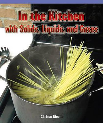 Cover image for In the Kitchen with Solids, Liquids, and Gases