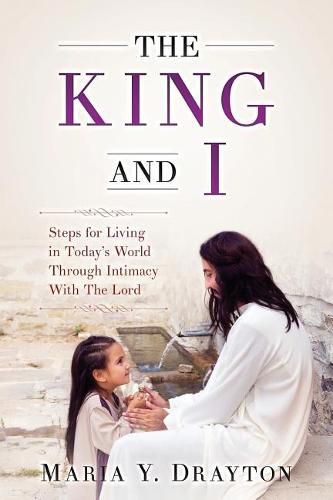 Cover image for The King and I: Steps For Living In Today's World Through Intimacy With the Lord