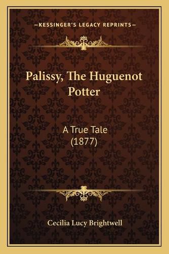 Palissy, the Huguenot Potter: A True Tale (1877)