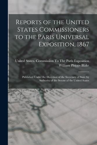 Reports of the United States Commissioners to the Paris Universal Exposition, 1867