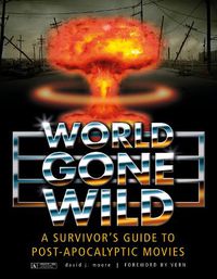 Cover image for World Gone Wild: A Survivors Guide to Pt-Apocalyptic Movies