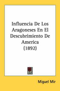 Cover image for Influencia de Los Aragoneses En El Descubrimiento de America (1892)