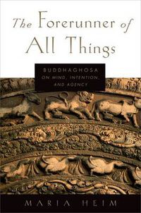 Cover image for The Forerunner of All Things: Buddhaghosa on Mind, Intention, and Agency