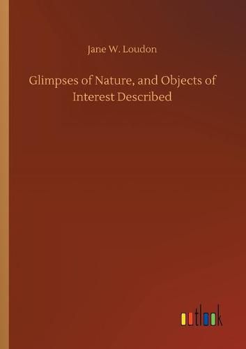 Cover image for Glimpses of Nature, and Objects of Interest Described