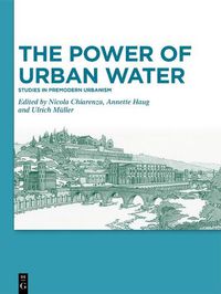 Cover image for The Power of Urban Water: Studies in Premodern Urbanism