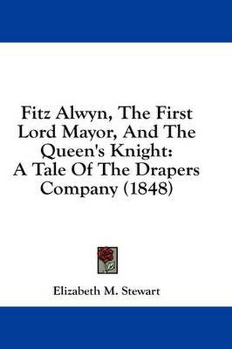 Cover image for Fitz Alwyn, the First Lord Mayor, and the Queen's Knight: A Tale of the Drapers Company (1848)