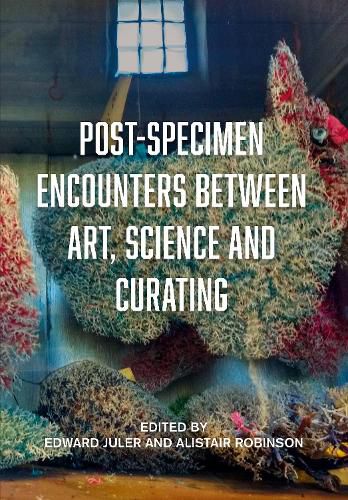 Cover image for Post-Specimen Encounters Between Art, Science and Curating: Rethinking Art Practice and Objecthood through Scientific Collections