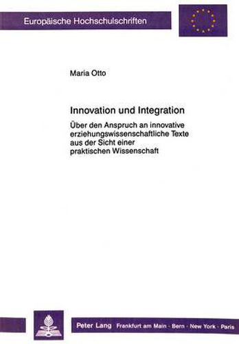 Cover image for Innovation Und Integration: Ueber Den Anspruch an Innovative Erziehungswissenschaftliche Texte Aus Der Sicht Einer Praktischen Wissenschaft