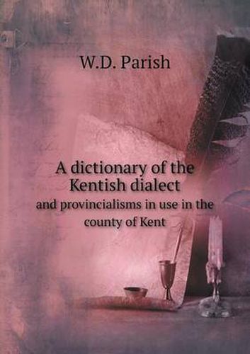 Cover image for A dictionary of the Kentish dialect and provincialisms in use in the county of Kent