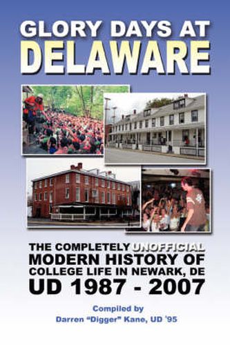 Cover image for Glory Days at Delaware: The Completely Unofficial Modern History of College Life in Newark, DE UD 1987 - 2007